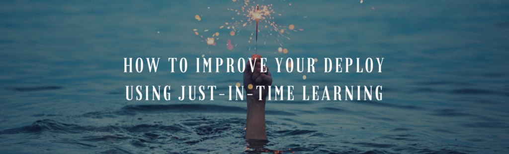 How to Improve Your Deploy Using Just-In-Time Learning